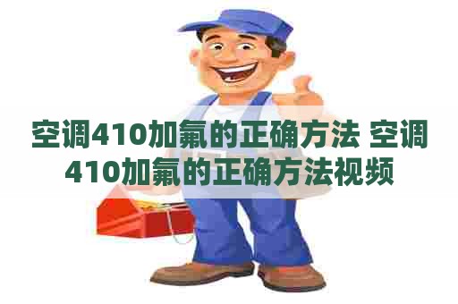 空调410加氟的正确方法 空调410加氟的正确方法视频