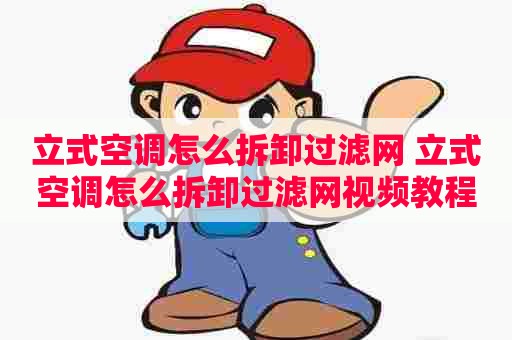 立式空调怎么拆卸过滤网 立式空调怎么拆卸过滤网视频教程