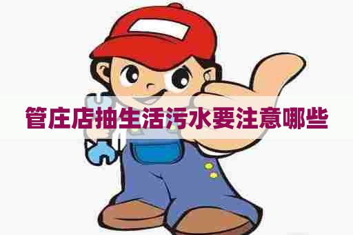 管庄店抽生活污水要注意哪些