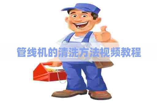 管线机的清洗方法视频教程