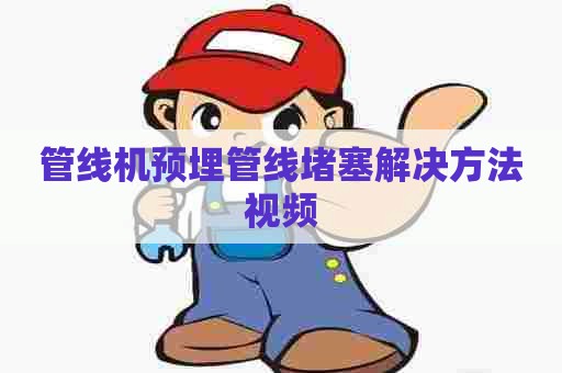 管线机预埋管线堵塞解决方法视频