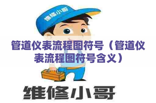 管道仪表流程图符号（管道仪表流程图符号含义）
