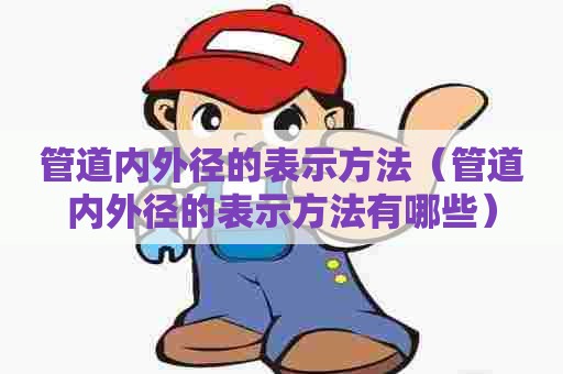 管道内外径的表示方法（管道内外径的表示方法有哪些）