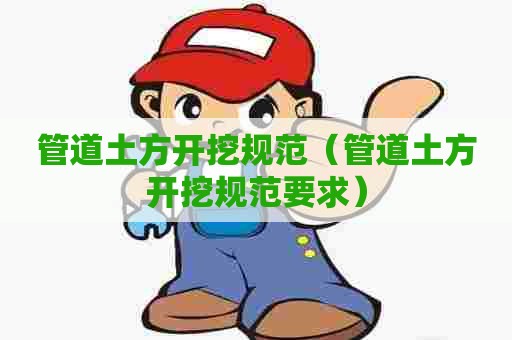 管道土方开挖规范（管道土方开挖规范要求）