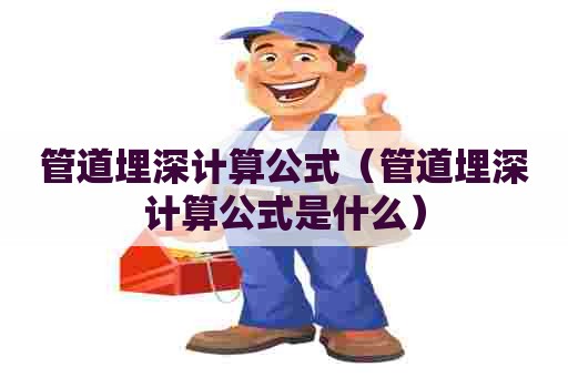 管道埋深计算公式（管道埋深计算公式是什么）