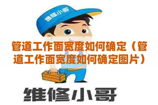 管道工作面宽度如何确定(管道工作面宽度如何确定图片) 管道工作面宽度如何确定(管道工作面宽度如何确定图片)