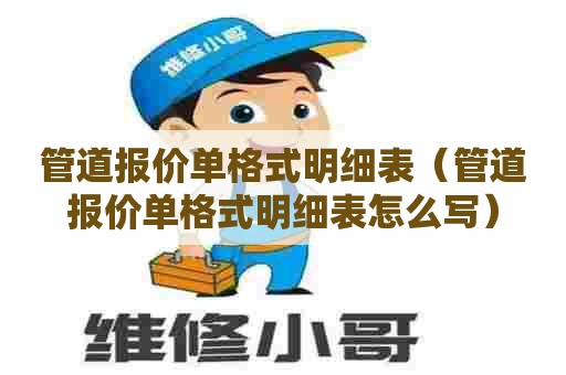管道报价单格式明细表(管道报价单格式明细表怎么写) 管道报价单格式明细表(管道报价单格式明细表怎么写)