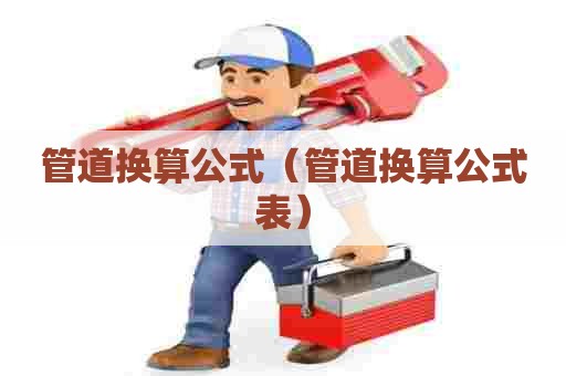 管道换算公式（管道换算公式表）