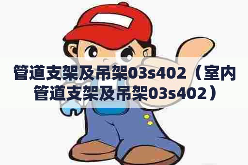 管道支架及吊架03s402（室内管道支架及吊架03s402）