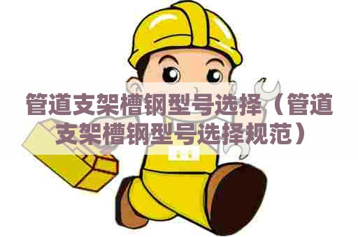管道支架槽钢型号选择（管道支架槽钢型号选择规范）
