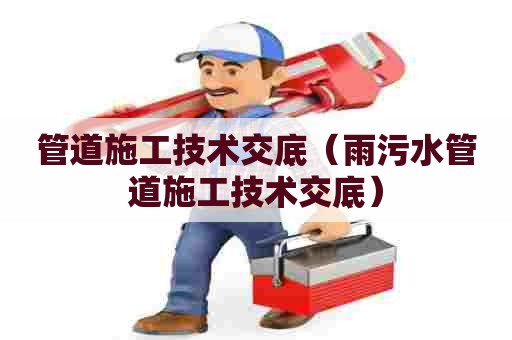 管道施工技术交底（雨污水管道施工技术交底）