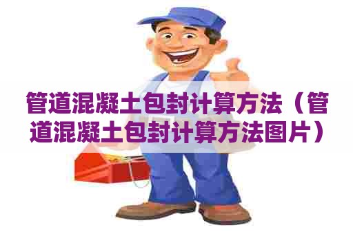 管道混凝土包封计算方法（管道混凝土包封计算方法图片）