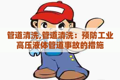 管道清洗,管道清洗：预防工业高压液体管道事故的措施