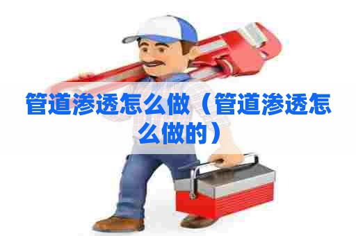管道渗透怎么做（管道渗透怎么做的）