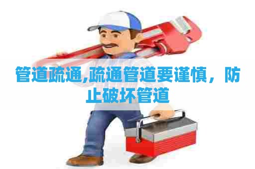 管道疏通,疏通管道要谨慎,防止破坏管道 管道疏通,疏通管道要谨慎,防止破坏管道