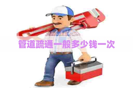 管道疏通一般多少钱一次