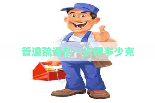 管道疏通剂一次用多少克