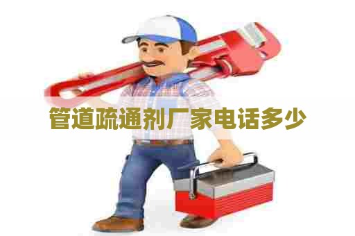 管道疏通剂厂家电话多少
