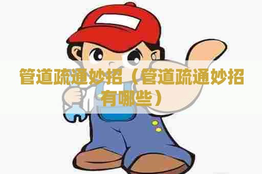 管道疏通妙招（管道疏通妙招有哪些）