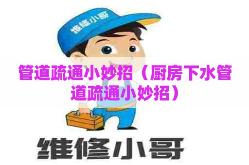 管道疏通小妙招（厨房下水管道疏通小妙招）