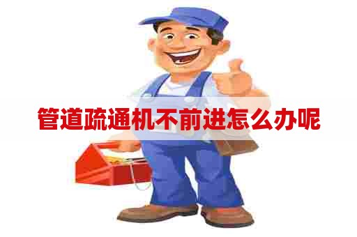 管道疏通机不前进怎么办呢