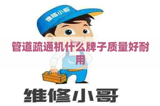 管道疏通机什么牌子质量好耐用