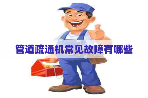管道疏通机常见故障有哪些