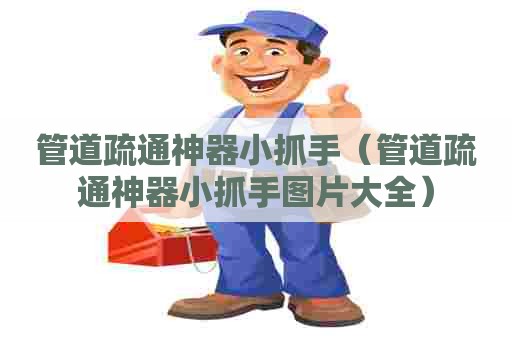 管道疏通神器小抓手（管道疏通神器小抓手图片大全）