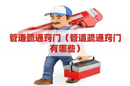 管道疏通窍门（管道疏通窍门有哪些）