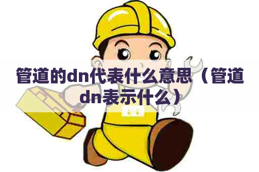 管道的dn代表什么意思（管道dn表示什么）