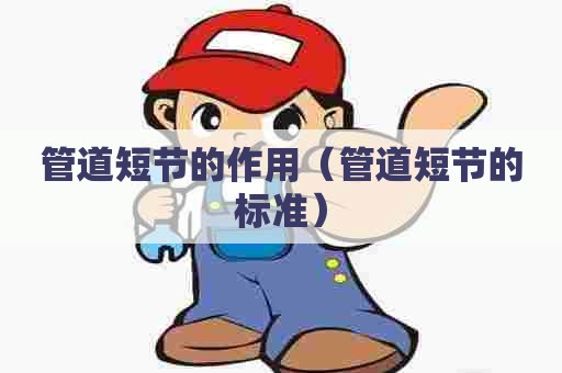管道短节的作用（管道短节的标准）