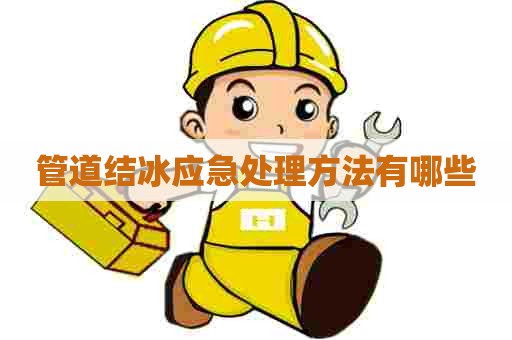 管道结冰应急处理方法有哪些