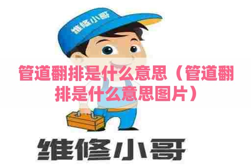 管道翻排是什么意思（管道翻排是什么意思图片）