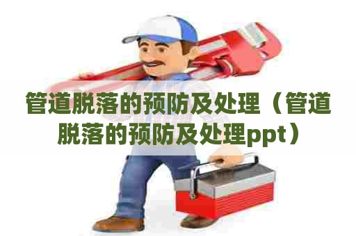 管道脱落的预防及处理（管道脱落的预防及处理ppt）