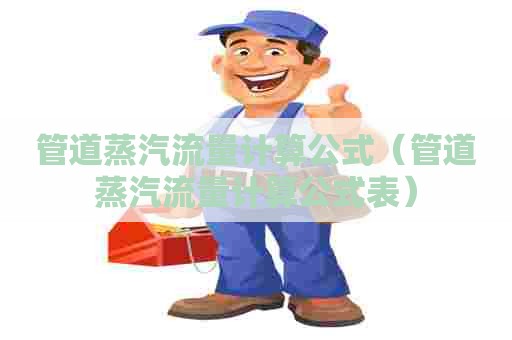 管道蒸汽流量计算公式（管道蒸汽流量计算公式表）