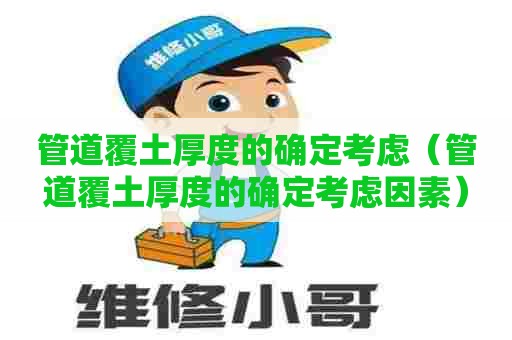 管道覆土厚度的确定考虑(管道覆土厚度的确定考虑因素) 管道覆土厚度的确定考虑(管道覆土厚度的确定考虑因素)