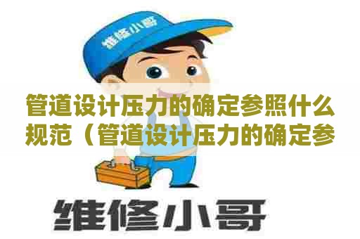 管道设计压力的确定参照什么规范（管道设计压力的确定参照什么规范使用）