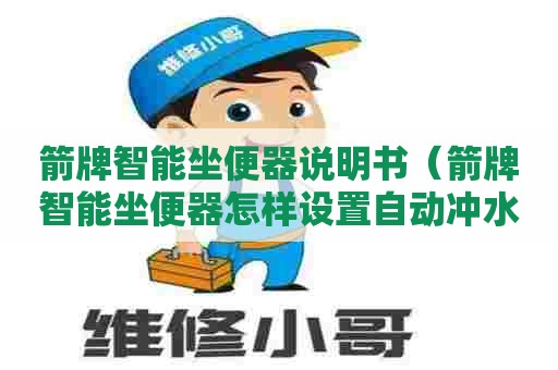 箭牌智能坐便器说明书（箭牌智能坐便器怎样设置自动冲水）