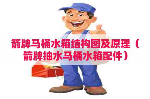 箭牌马桶水箱结构图及原理(箭牌抽水马桶水箱配件) 箭牌马桶水箱结构图及原理(箭牌抽水马桶水箱配件)