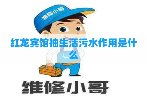 红龙宾馆抽生活污水作用是什么