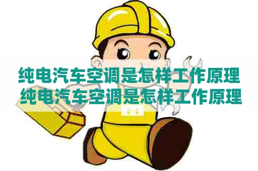 纯电汽车空调是怎样工作原理 纯电汽车空调是怎样工作原理视频
