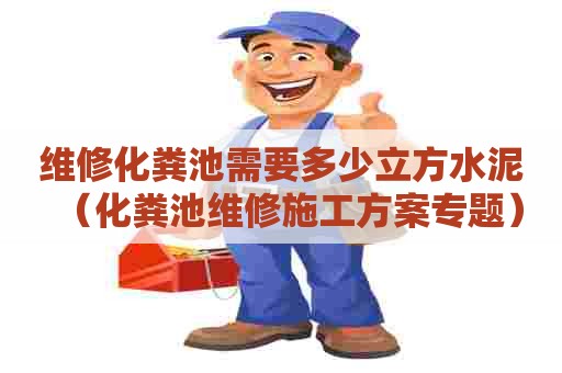维修化粪池需要多少立方水泥（化粪池维修施工方案专题）