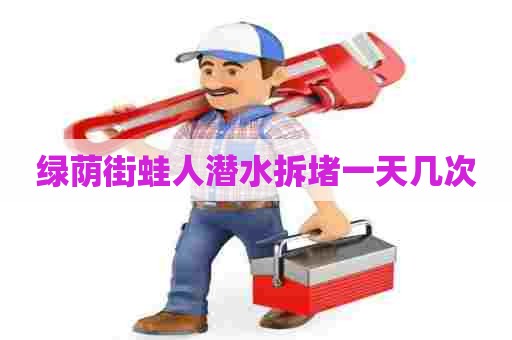 绿荫街蛙人潜水拆堵一天几次