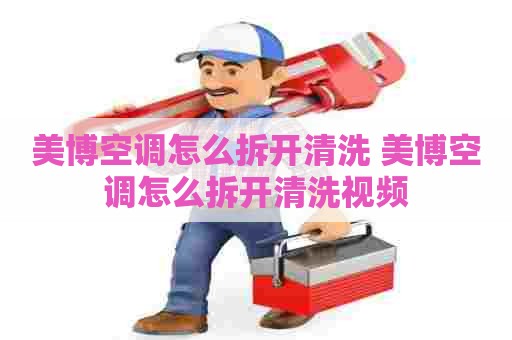 美博空调怎么拆开清洗 美博空调怎么拆开清洗视频