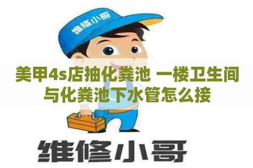 美甲4s店抽化粪池 一楼卫生间与化粪池下水管怎么接