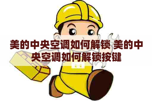 美的中央空调如何解锁 美的中央空调如何解锁按键