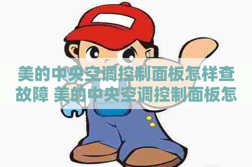 美的中央空调控制面板怎样查故障 美的中央空调控制面板怎样查故障代码
