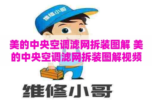 美的中央空调滤网拆装图解 美的中央空调滤网拆装图解视频