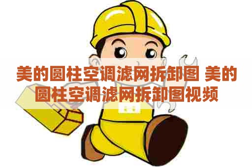 美的圆柱空调滤网拆卸图 美的圆柱空调滤网拆卸图视频