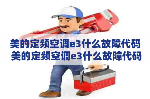 美的定频空调e3什么故障代码 美的定频空调e3什么故障代码啊
